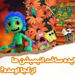 ایده‌ ساخت انمیشن ها از کجا اومده