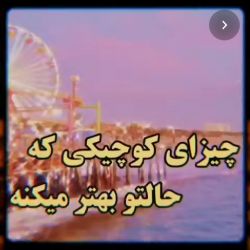 چیز های کوچیکی که حالتو بهتر میکنه :)