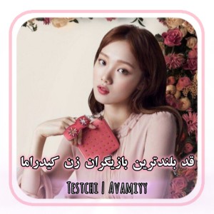 قد بلندترین بازیگران زن کیدراما