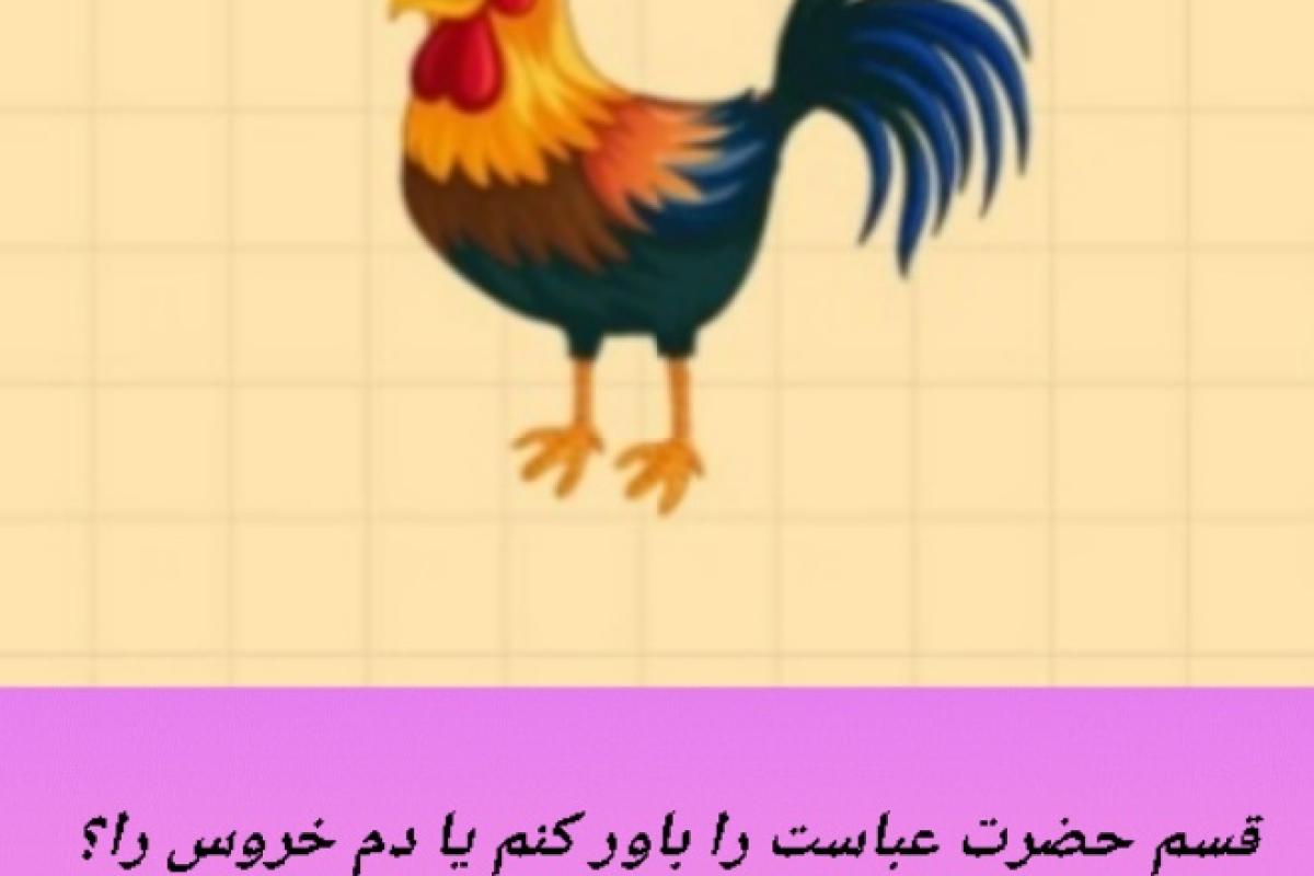 عکس ضرب المثل قسم عباست را باور کنم یا دم خروس را؟