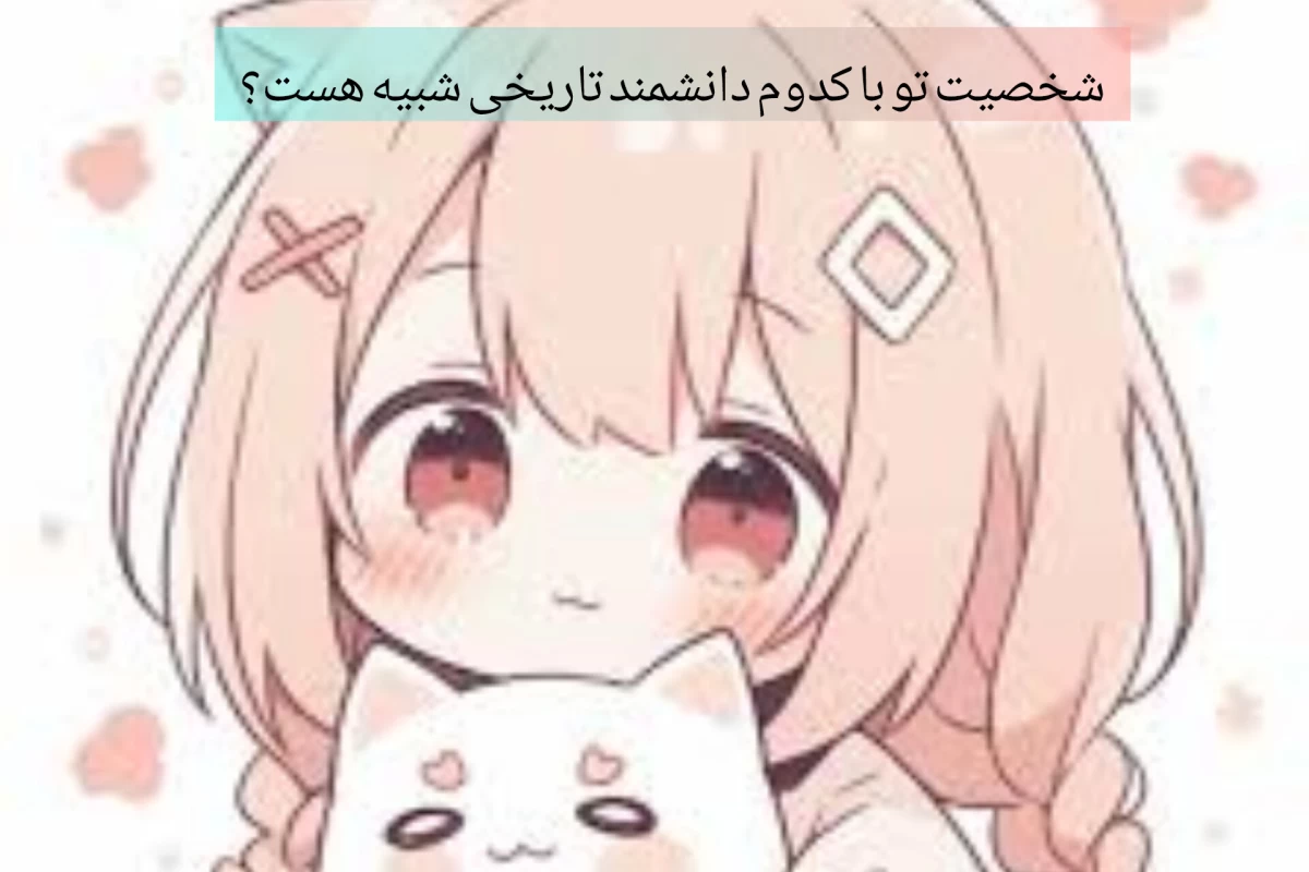 عکس شخصیت تو  با دانشمندان تاریخی شبیه هست