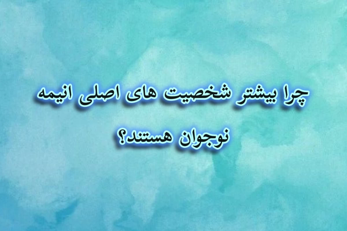 عکس چرا بیشتر شخصیت های اصلی نوجوان هستند؟